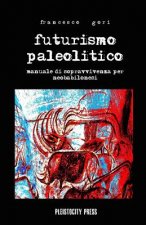 Futurismo Paleolitico: Manuale di sopravvivenza per neobabilonesi
