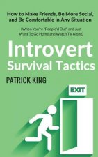 Introvert Survival Tactics: How to Make Friends, Be More Social, and Be Comfortable In Any Situation (When You're People'd Out and Just Want to Go