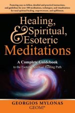 Healing, Spiritual, and Esoteric Meditations: A Complete Guidebook to the Esoteric Spiritual Healing Path