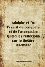 Adolphe et De l'esprit de conqu?te et de l'usurpation Quelques réflexions sur le théâtre allemand