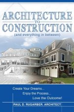Architecture to Construction: And Everything in Between