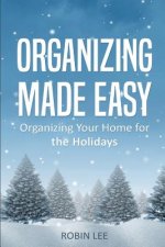 Organizing Made Easy: Organize Your Home for the Holidays