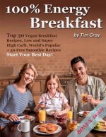 100% Energy Breakfast: Top 30 Vegan Breakfast Recipes, Low and Super High Carb, World's Popular + 30 Free Smoothie Recipes (Start Your Best D