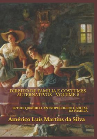 Direito de Família E Costumes Alternativos - Volume 2: Estudo Jurídico, Antropológico E Social Da Família