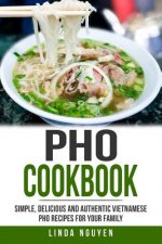 PHO Cookbook: Simple, Delicious and Authentic Vietnamese PHO Recipes for Your Family