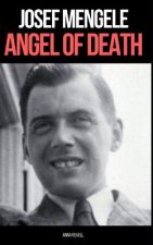 Josef Mengele: ANGEL OF DEATH: A Biography of Nazi Evil