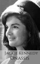 Jackie Kennedy Onassis: A Jackie Kennedy Biography