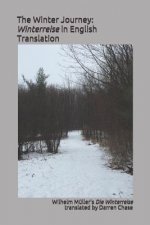 The Winter Journey: Winterreise in English Translation: A Translation of Wilhelm Müller's Die Winterreise for English Language Performance