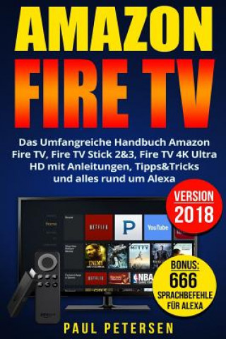 Amazon Fire TV: Das Umfangreiche Handbuch Amazon Fire TV, Fire TV Stick 2&3, Fire TV 4K Ultra HD mit Anleitungen, Tipps&Tricks und all (Paul Petersen)