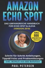 Amazon Echo Spot: Das umfangreiche Handbuch für Echo Spot & Alexa (Version 2018) - Schritt für Schritt Anleitungen, Tipps&Tricks und Pro