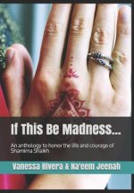 If this be Madness: An Anthology to Honour the Life and Courage of Shamima Shaikh