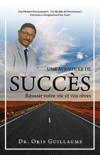 Une Aventure de Succ?s: Réussir votre vie et vos r?ves