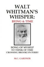 Walt Whitman's Whisper: Being & Time: Song of Myself, To Think About Time, Crossing Brooklyn Ferry
