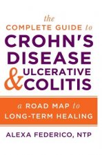 The Complete Guide to Crohn's Disease & Ulcerative Colitis: A Road Map to Long-Term Healing