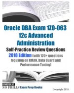Oracle DBA Exam 1Z0-063 12c Advanced Administration Self-Practice Review Questions 2018 Edition (with 120+ questions focusing on RMAN, Data Guard and