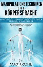 Manipulationstechniken und Körpersprache: Manipulation und Manipulationstechniken erkennen und abwehren - Körpersprache beherrschen lesen lernen und v