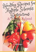 Healthy Recipes for Multiple Sclerosis Restrictions: & Allergy Related Illnesses