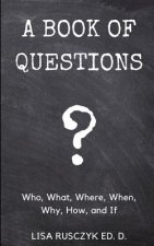 A Book of Questions: Who, What, Where, When, Why, How, and If