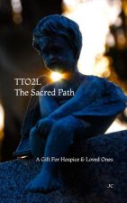 TTO2L, The Sacred Path: A Gift For Hospice & Loved Ones