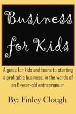 Business for Kids: A guide for kids and teens to starting a profitable business, in the words of an 11 year old entrepreneur.