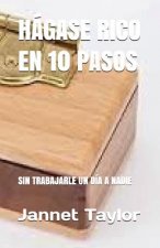 Hágase Rico En 10 Pasos: Sin Trabajarle Un Día a Nadie