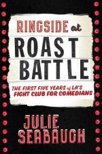 Ringside at Roast Battle: The First Five Years of L.A.'s Fight Club for Comedians