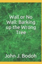 Wall or No Wall: Barking Up the Wrong Tree