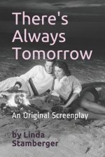 There's Always Tomorrow--A Screenplay: Screenplay by Linda Stamberger