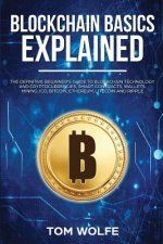 Blockchain Basics Explained: The Definitive Beginner's Guide to Blockchain Technology and Cryptocurrencies, Smart Contracts, Wallets, Mining, ICO,