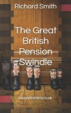 The Great British Pension Swindle: And What It's Doing to Your Future Plus How to Make Sure You Don't Go Down with It.