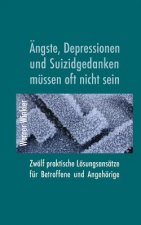 Ängste, Depressionen Und Suizidgedanken Müssen Oft Nicht Sein. Zwölf Praktische Lösungsansätze Für Betroffene Und Angehörige.