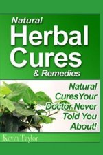 Natural Herbal Cures & Remedies: Natural Cures Your Doctor Never Told You About