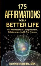 175 Affirmations for a Better Life: Use Affirmations to Change Your Life, Relationships, Health and Finances