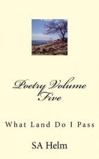 Poetry Volume Five: What Land Do I Pass