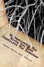 By Destroying The Roots You Have Destroyed The Branches: (A Revelation Of The Ancient Hebrews0