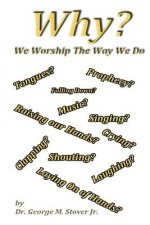 Why We Worship The Way We Do: Why We Worship The Way We Do