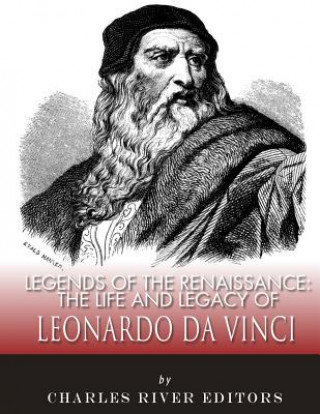 Legends of the Renaissance: The Life and Legacy of Leonardo da Vinci