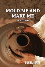 Mold Me and Make Me, Part Two