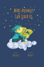 What Animal Can Teach Us: A Book of Wisdom for Extraordinary Kids