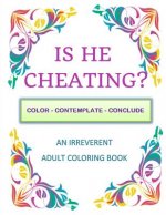 Is He Cheating?: Color - Contemplate - Conclude: An Irreverent Adult Coloring Book