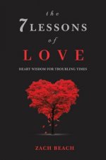 The 7 Lessons of Love: Heart Wisdom for Troubling Times