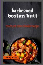 Barbecued Boston Butt: Crock Pot Clam Chowder Recipe