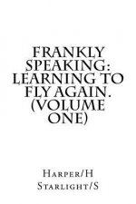Frankly Speaking: Learning To Fly Again (Volume One)