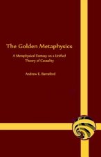 The Golden Metaphysics: A Metaphysical Fantasy on a Unified Theory of Causality