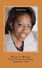 Woman to Woman: Discovering the Divine Authentic You!
