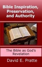 Bible Inspiration, Preservation, and Authority: The Bible as God's Revelation