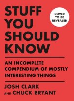 Stuff You Should Know: An Incomplete Compendium of Mostly Interesting Things