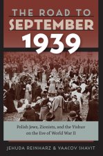 Road to September 1939 - Polish Jews, Zionists, and the Yishuv on the Eve of World War II
