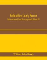 Bedfordshire County records. Notes and extracts from the county records (Volume III)