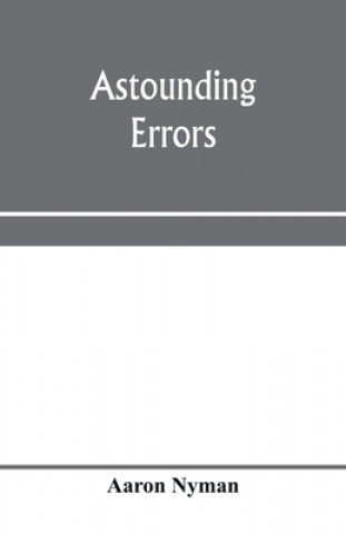 Astounding errors; the prophetic message of the Seventh-day Adventists and the chronology of Pastor C. T. Russell in the light of history and Bible kn